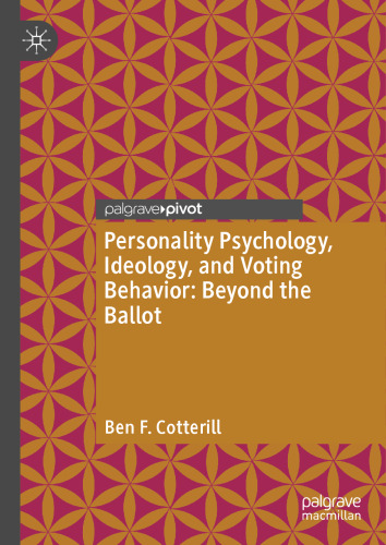 Personality Psychology, Ideology, and Voting Behavior: Beyond the Ballot (Palgrave Pivot)