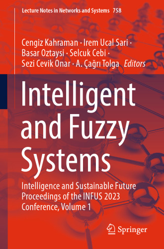 Intelligent and Fuzzy Systems: Intelligence and Sustainable Future Proceedings of the INFUS 2023 Conference, Volume 1 (Lecture Notes in Networks and Systems, 758)