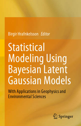 Statistical Modeling Using Bayesian Latent Gaussian Models: With Applications in Geophysics and Environmental Sciences