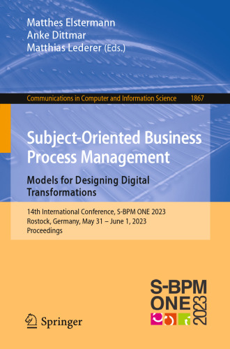 Subject-Oriented Business Process Management. Models for Designing Digital Transformations: 14th International Conference, S-BPM ONE 2023, Rostock, ... in Computer and Information Science)