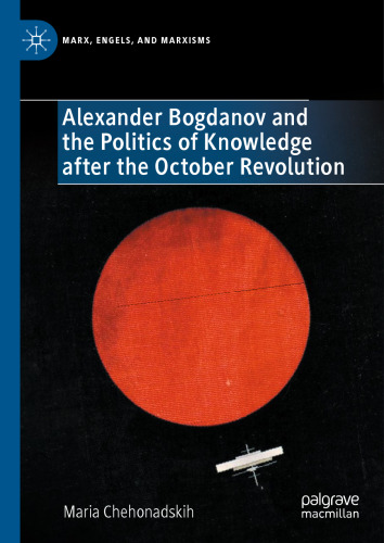 Alexander Bogdanov and the Politics of Knowledge after the October Revolution (Marx, Engels, and Marxisms)