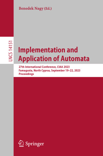 Implementation and Application of Automata: 27th International Conference, CIAA 2023, Famagusta, North Cyprus, September 19–22, 2023, Proceedings (Lecture Notes in Computer Science)