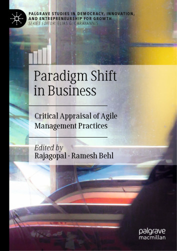 Paradigm Shift in Business: Critical Appraisal of Agile Management Practices (Palgrave Studies in Democracy, Innovation, and Entrepreneurship for Growth)
