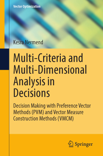 Multi-Criteria and Multi-Dimensional Analysis in Decisions: Decision Making with Preference Vector Methods (PVM) and Vector Measure Construction Methods (VMCM) (Vector Optimization)