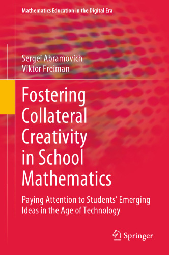 Fostering Collateral Creativity in School Mathematics: Paying Attention to Students’ Emerging Ideas in the Age of Technology (Mathematics Education in the Digital Era, 23)