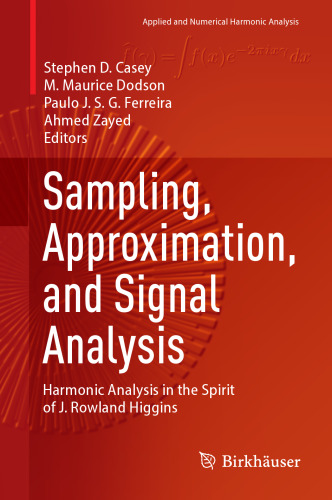 Sampling, Approximation, and Signal Analysis: Harmonic Analysis in the Spirit of J. Rowland Higgins (Applied and Numerical Harmonic Analysis)