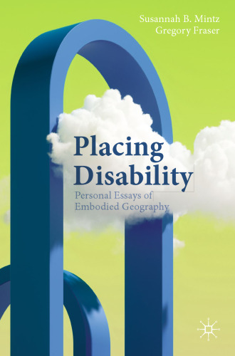 Placing Disability: Personal Essays of Embodied Geography (Literary Disability Studies)