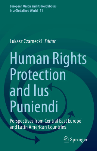 Human Rights Protection and Ius Puniendi: Perspectives from Central East Europe and Latin American Countries (European Union and its Neighbours in a Globalized World, 11)