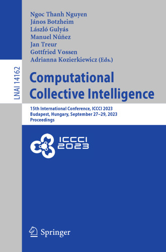 Computational Collective Intelligence: 15th International Conference, ICCCI 2023, Budapest, Hungary, September 27–29, 2023, Proceedings (Lecture Notes in Computer Science, 14162)