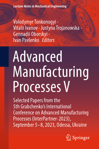 Advanced Manufacturing Processes V: Selected Papers from the 5th Grabchenko’s International Conference on Advanced Manufacturing Processes ... (Lecture Notes in Mechanical Engineering)