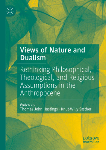 Views of Nature and Dualism: Rethinking Philosophical, Theological, and Religious Assumptions in the Anthropocene