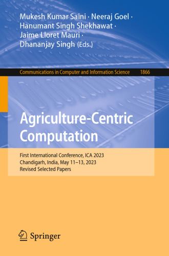 Agriculture-Centric Computation: First International Conference, ICA 2023, Chandigarh, India, May 11-13, 2023, Revised Selected Papers (Communications in Computer and Information Science)