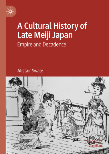 A Cultural History of Late Meiji Japan: Empire and Decadence