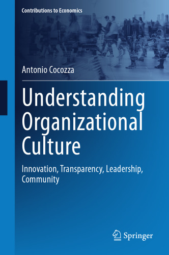 Understanding Organizational Culture: Innovation, Transparency, Leadership, Community (Contributions to Economics)
