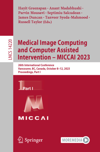 Medical Image Computing and Computer Assisted Intervention – MICCAI 2023: 26th International Conference, Vancouver, BC, Canada, October 8–12, 2023, ... Part I (Lecture Notes in Computer Science)
