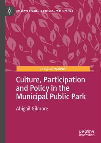 Culture, Participation and Policy in the Municipal Public Park (Palgrave Studies in Cultural Participation)