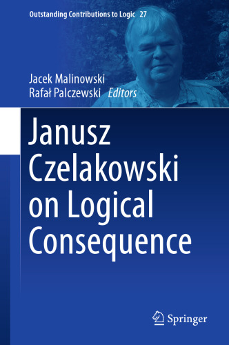 Janusz Czelakowski on Logical Consequence (Outstanding Contributions to Logic, 27)