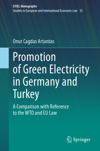 Promotion of Green Electricity in Germany and Turkey: A Comparison with Reference to the WTO and EU Law (European Yearbook of International Economic Law, 33)