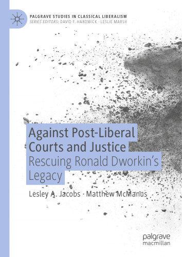 Against Post-Liberal Courts and Justice: Rescuing Ronald Dworkin’s Legacy (Palgrave Studies in Classical Liberalism)