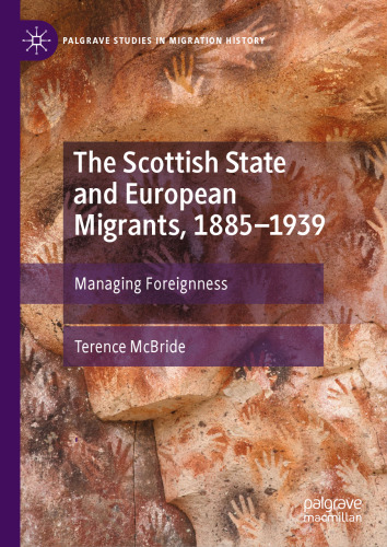 The Scottish State and European Migrants, 1885–1939: Managing Foreignness (Palgrave Studies in Migration History)