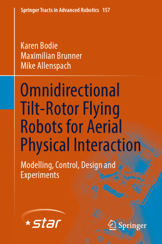 Omnidirectional Tilt-Rotor Flying Robots for Aerial Physical Interaction: Modelling, Control, Design and Experiments (Springer Tracts in Advanced Robotics, 157)