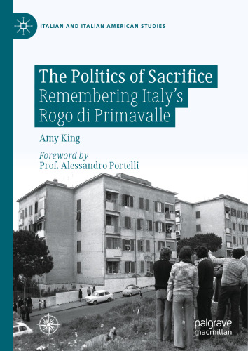 The Politics of Sacrifice: Remembering Italy's Rogo di Primavalle (Italian and Italian American Studies)