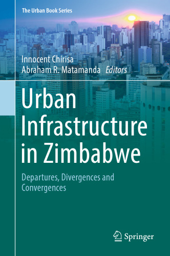 Urban Infrastructure in Zimbabwe: Departures, Divergences and Convergences (The Urban Book Series)
