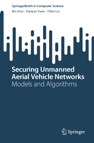 Securing Unmanned Aerial Vehicle Networks: Models and Algorithms (SpringerBriefs in Computer Science)