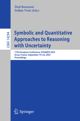 Symbolic and Quantitative Approaches to Reasoning with Uncertainty: 17th European Conference, ECSQARU 2023, Arras, France, September 19–22, 2023, Proceedings (Lecture Notes in Artificial Intelligence)