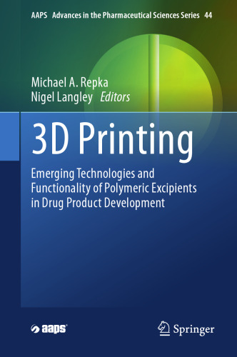 3D Printing: Emerging Technologies and Functionality of Polymeric Excipients in Drug Product Development (AAPS Advances in the Pharmaceutical Sciences Series, 44)