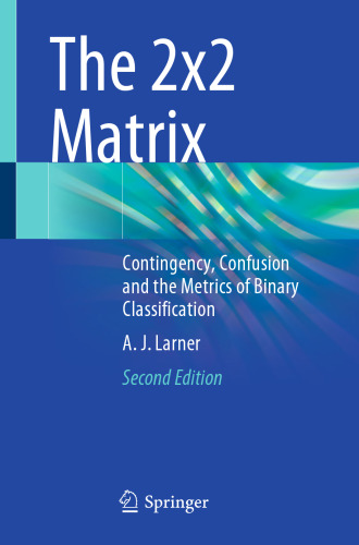 The 2x2 Matrix: Contingency, Confusion and the Metrics of Binary Classification