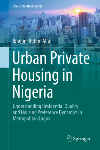 Urban Private Housing in Nigeria: Understanding Residential Quality and Housing Preference Dynamics in Metropolitan Lagos (The Urban Book Series)