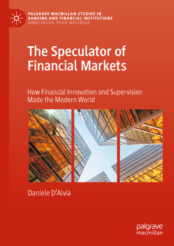 The Speculator of Financial Markets: How Financial Innovation and Supervision Made the Modern World (Palgrave Macmillan Studies in Banking and Financial Institutions)