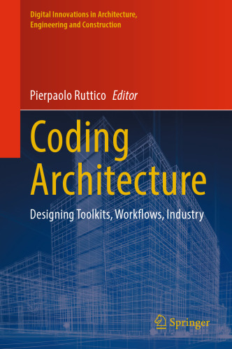 Coding Architecture: Designing Toolkits, Workflows, Industry (Digital Innovations in Architecture, Engineering and Construction)