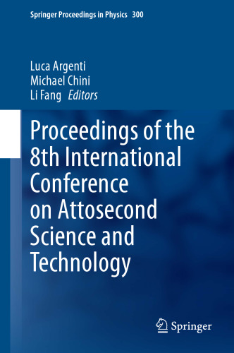 Proceedings of the 8th International Conference on Attosecond Science and Technology (Springer Proceedings in Physics, 300)