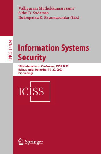 Information Systems Security: 19th International Conference, ICISS 2023, Raipur, India, December 16–20, 2023, Proceedings (Lecture Notes in Computer Science)