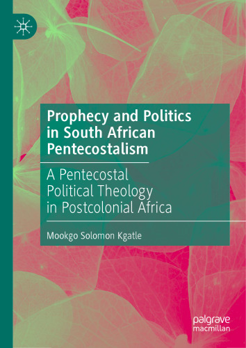 Prophecy and Politics in South African Pentecostalism: A Pentecostal Political Theology in Postcolonial Africa