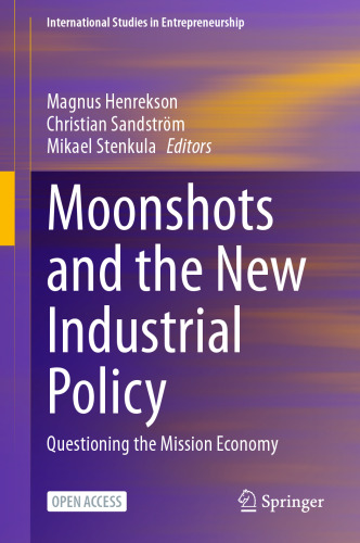 Moonshots and the New Industrial Policy: Questioning the Mission Economy (International Studies in Entrepreneurship, 56)