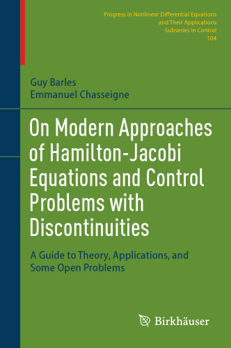 On Modern Approaches of Hamilton-Jacobi Equations and Control Problems with Discontinuities: A Guide to Theory, Applications, and Some Open Problems ... Equations and Their Applications, 104)