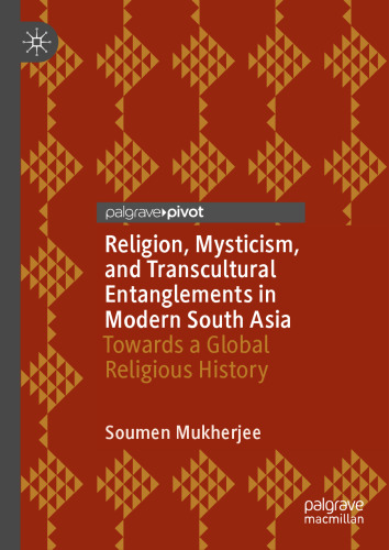 Religion, Mysticism, and Transcultural Entanglements in Modern South Asia: Towards a Global Religious History