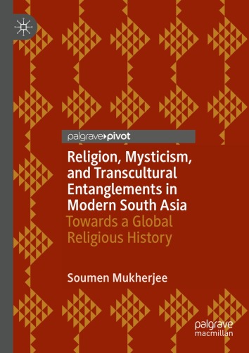Religion, Mysticism, and Transcultural Entanglements in Modern South Asia: Towards a Global Religious History