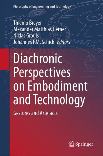 Diachronic Perspectives on Embodiment and Technology: Gestures and Artefacts (Philosophy of Engineering and Technology, 46)