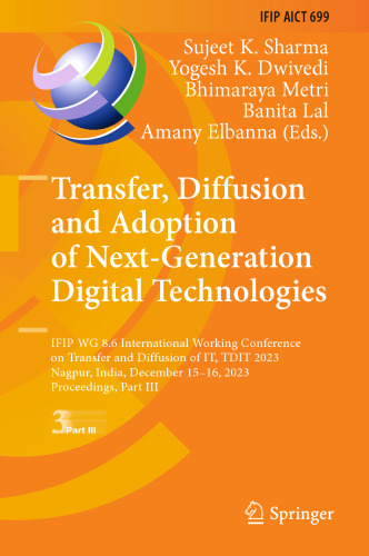 Transfer, Diffusion and Adoption of Next-Generation Digital Technologies: IFIP WG 8.6 International Working Conference on Transfer and Diffusion of ... and Communication Technology, 699)