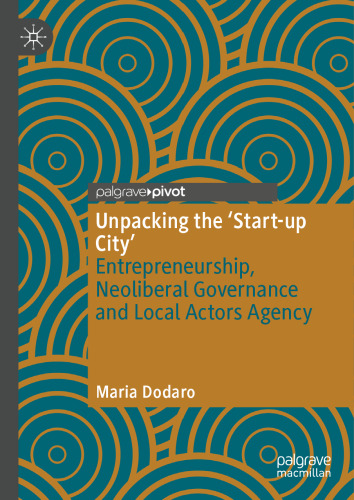Unpacking the ‘Start-up City’: Entrepreneurship, Neoliberal Governance and Local Actors Agency