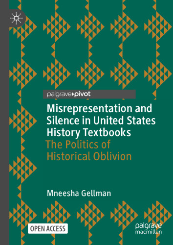 Misrepresentation and Silence in United States History Textbooks: The Politics of Historical Oblivion (Palgrave Studies in Educational Media)