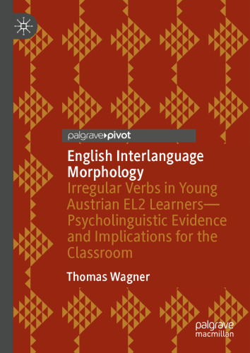 English Interlanguage Morphology: Irregular Verbs in Young Austrian EL2 Learners―Psycholinguistic Evidence and Implications for the Classroom