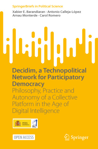 Decidim, a Technopolitical Network for Participatory Democracy: Philosophy, Practice and Autonomy of a Collective Platform in the Age of Digital Intelligence (SpringerBriefs in Political Science)