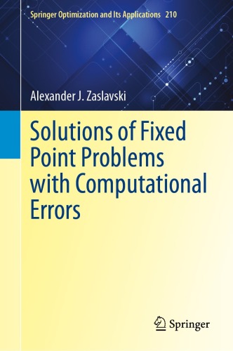 Solutions of Fixed Point Problems with Computational Errors (Springer Optimization and Its Applications, 210)