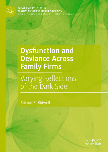 Dysfunction and Deviance Across Family Firms: Varying Reflections of the Dark Side (Palgrave Studies in Family Business Heterogeneity)