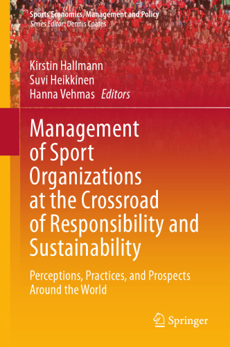 Management of Sport Organizations at the Crossroad of Responsibility and Sustainability: Perceptions, Practices, and Prospects Around the World (Sports Economics, Management and Policy, 25)